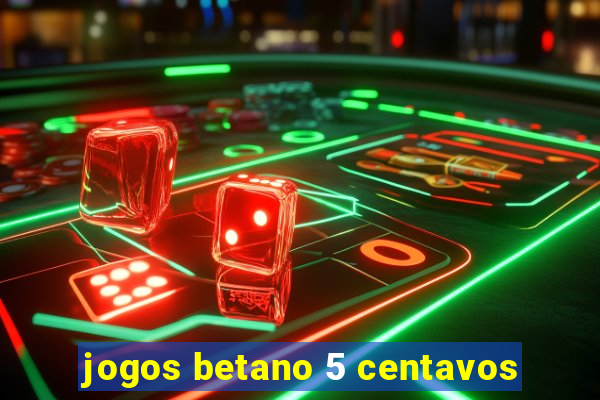 jogos betano 5 centavos